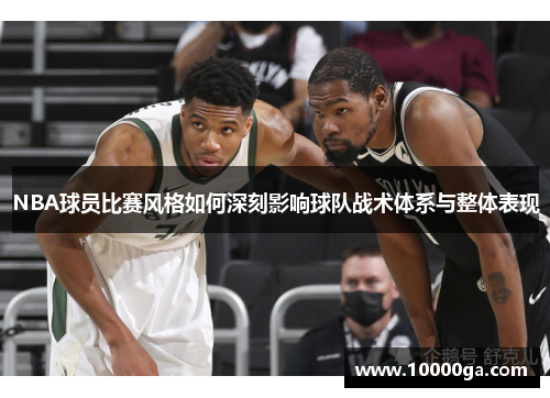 NBA球员比赛风格如何深刻影响球队战术体系与整体表现